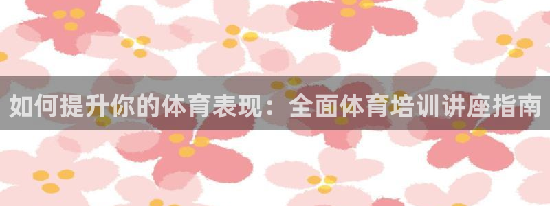 欧陆娱乐平台登录不上去：如何提升你的体育表现：全面体