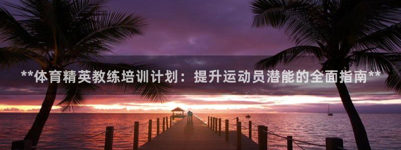 欧陆娱乐共创美好：**体育精英教练培训计划：提升运动