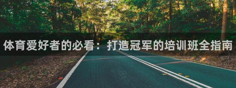 欧陆娱乐欢迎访问：体育爱好者的必看：打造冠军的培训班