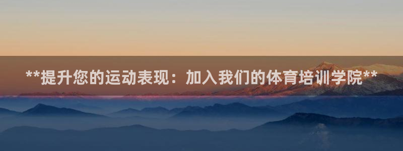 欧陆平台：**提升您的运动表现：加入我们的体育培训学