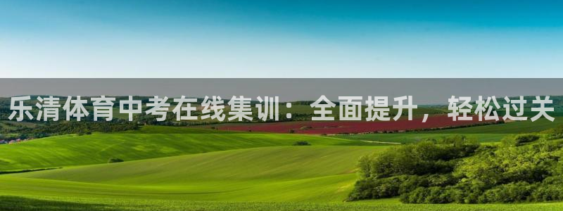 欧陆娱乐有限公司怎么样：乐清体育中考在线集训：全面提
