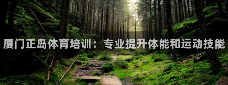 欧陆娱乐官网首页网址：厦门正岛体育培训：专业提升体能