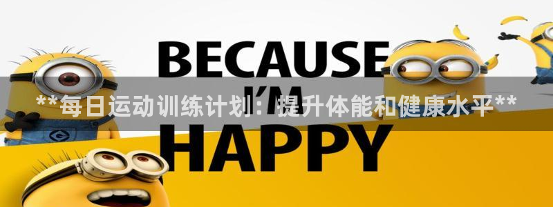 欧陆娱乐平台官网下载：**每日运动训练计划：提升体能
