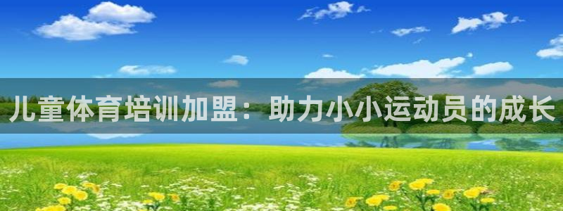 欧陆娱乐突然登录不了了：儿童体育培训加盟：助力小小运