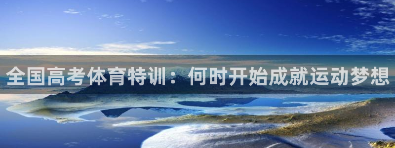 欧陆娱乐挂机项目有哪些：全国高考体育特训：何时开始成