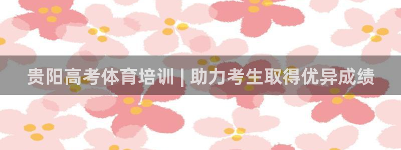 欧陆娱乐平台登陆地址在哪里：贵阳高考体育培训 | 助