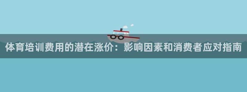 欧陆娱乐群里怎么进：体育培训费用的潜在涨价：影响因素