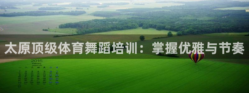 欧陆娱乐出款：太原顶级体育舞蹈培训：掌握优雅与节奏