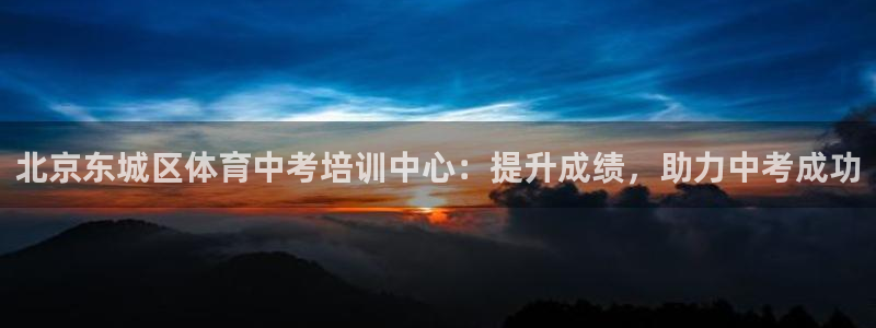 欧陆娱乐提现两百万：北京东城区体育中考培训中心：提升