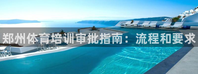 欧陆娱乐登录官网下载：郑州体育培训审批指南：流程和要