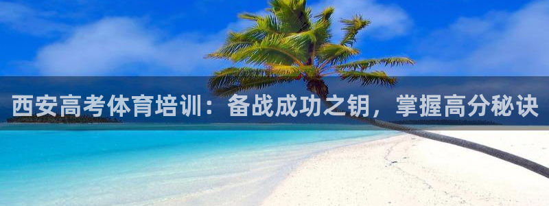 欧陆娱乐平台登陆地址：西安高考体育培训：备战成功之钥